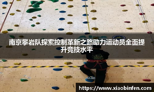 南京攀岩队探索控制革新之路助力运动员全面提升竞技水平